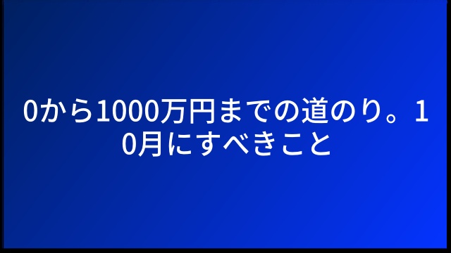 0から1000万円までの道のり。10月にすべきこと