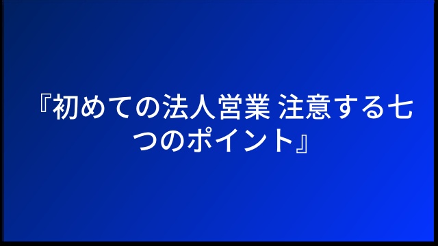 『初めての法人営業 注意する七つのポイント』