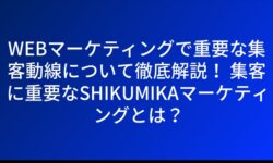 WEBマーケティングで重要な集客動線について徹底解説！ 集客に重要なSHIKUMIKAマーケティングとは？