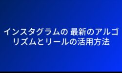 インスタグラムの 最新のアルゴリズムとリールの活用方法