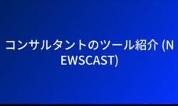 コンサルタントのツール紹介 (NEWSCAST)
