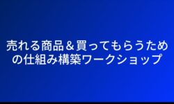 売れる商品＆買ってもらうための仕組み構築ワークショップ
